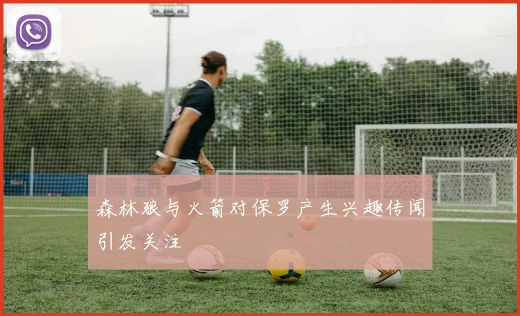 森林狼与火箭对保罗产生兴趣传闻引发关注